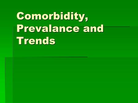 Comorbidity, Prevalance and Trends. General Definition of Comorbidity  Historical Origins (Feinstein, 1970)  General Definition: Two or more physical.