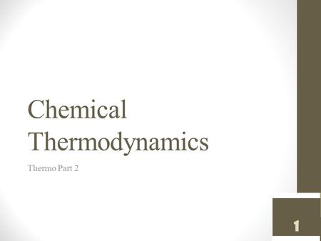 Chemical Thermodynamics Chemical Thermodynamics Thermo Part 2 1.
