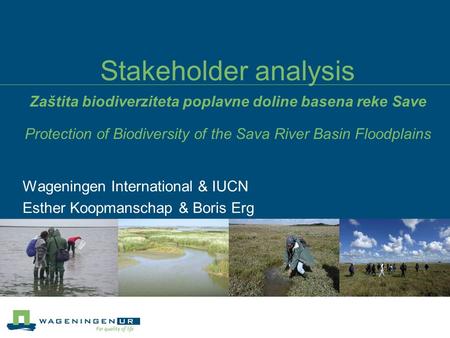Stakeholder analysis Zaštita biodiverziteta poplavne doline basena reke Save Protection of Biodiversity of the Sava River Basin Floodplains Wageningen.