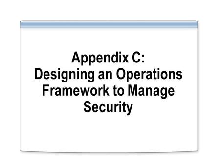 Appendix C: Designing an Operations Framework to Manage Security.