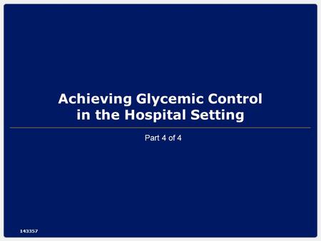 Achieving Glycemic Control in the Hospital Setting 143357 Part 4 of 4.