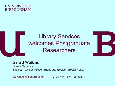 Library Services welcomes Postgraduate Researchers Gerald Watkins Library Services Subject Advisor (Government and Society; Social Policy)