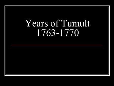 Years of Tumult 1763-1770. Salutory Neglect Navigation acts, Prohibiting paper currency, Regulating trade Robert Walpole’s attitude Confusion and corruption.