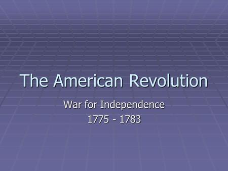 The American Revolution War for Independence 1775 - 1783.