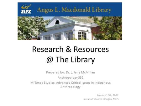 Research & The Library Prepared for: Dr. L. Jane McMillan Anthropology 332 Mi’kmaq Studies: Advanced Critical Issues in Indigenous Anthropology.