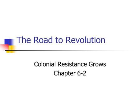 The Road to Revolution Colonial Resistance Grows Chapter 6-2.