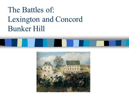 The Battles of: Lexington and Concord Bunker Hill.