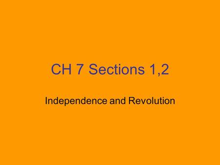 CH 7 Sections 1,2 Independence and Revolution. King George This monarch led England at the time that the colonies declared their independence.