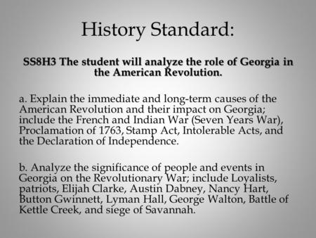 History Standard: SS8H3 The student will analyze the role of Georgia in the American Revolution. a. Explain the immediate and long-term causes of the American.