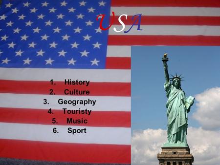 USAUSA 1.History 2.Culture 3.Geography 4.Touristy 5.Music 6.Sport.