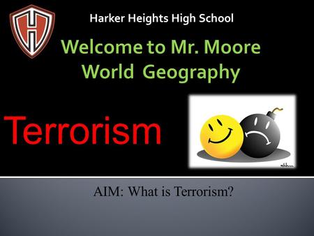 Harker Heights High School AIM: What is Terrorism? Terrorism.