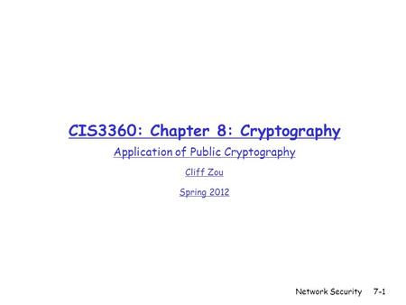 Network Security7-1 CIS3360: Chapter 8: Cryptography Application of Public Cryptography Cliff Zou Spring 2012 TexPoint fonts used in EMF. Read the TexPoint.