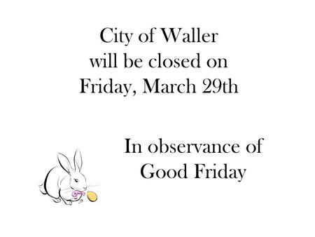 City of Waller will be closed on Friday, March 29th In observance of Good Friday.