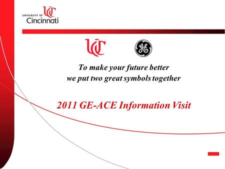 To make your future better we put two great symbols together 2011 GE-ACE Information Visit.