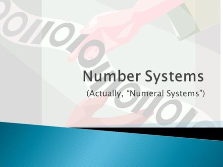 (Actually, “Numeral Systems”).  Unary ◦ Each item is represented by an instance of a symbol Example: 7 might be ||||||| ◦ Also called “tally”  Sign-value.