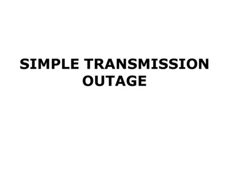 SIMPLE TRANSMISSION OUTAGE. Nodal Protocol Definition 2.26 Simple Transmission Outage A Planned Outage or Maintenance Outage of any Transmission Element.