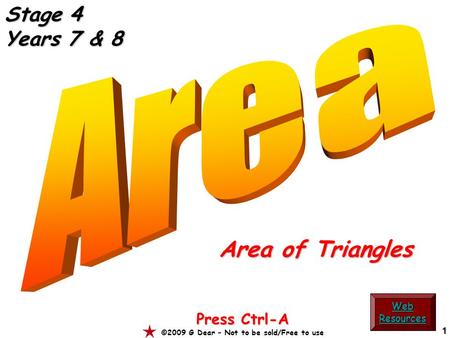 1 Area of Triangles Press Ctrl-A ©2009 G Dear – Not to be sold/Free to use Web Resources Stage 4 Years 7 & 8.