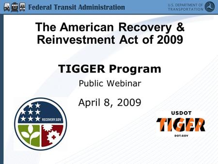 TIGGER Program Public Webinar April 8, 2009 The American Recovery & Reinvestment Act of 2009.