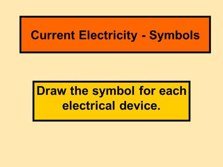 Current Electricity - Symbols Draw the symbol for each electrical device.