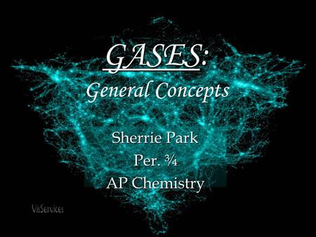 GASES: GASES: General Concepts Sherrie Park Per. ¾ AP Chemistry.
