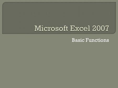 Basic Functions. Excel can be a very powerful tool for displaying facts and figures, especially when you know how to make quick and easy use of its features.