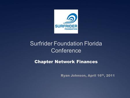 Surfrider Foundation Florida Conference Chapter Network Finances Ryan Johnson, April 16 th, 2011.