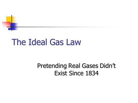 The Ideal Gas Law Pretending Real Gases Didn’t Exist Since 1834.