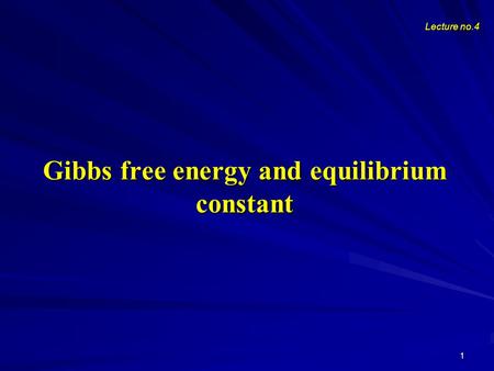1 Gibbs free energy and equilibrium constant Lecture no.4.