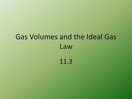 Gas Volumes and the Ideal Gas Law 11.3 Volumes of Reacting Gases Gay-Lussac’s law of combining volumes of gases – at constant T and P, the V of gaseous.