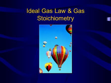 Ideal Gas Law & Gas Stoichiometry. Ideal Gas Law P V = n R T P = Pressure (atm) V = Volume (L) T = Temperature (K) n = number of moles R is a constant,