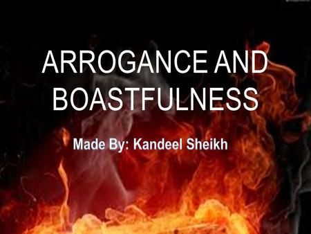 ARROGANCE AND BOASTFULNESS. Arrogance: Offensive display of superiority or self-importance; overbearing pride; haughtiness. Ego, cocky, or conceited.