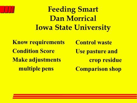 Feeding Smart Dan Morrical Iowa State University Know requirements Condition Score Make adjustments multiple pens Control waste Use pasture and crop residue.