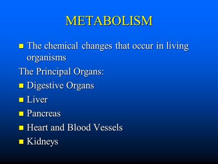 METABOLISM The chemical changes that occur in living organisms The chemical changes that occur in living organisms The Principal Organs: Digestive Organs.