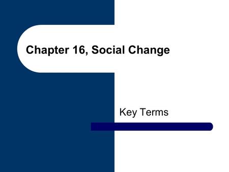 Chapter 16, Social Change Key Terms. global interdependence A state in which the social, political, financial and cultural lives of people around the.
