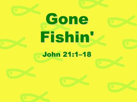 Gone Fishin' John 21:1–18.
