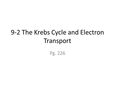 9-2 The Krebs Cycle and Electron Transport Pg. 226.