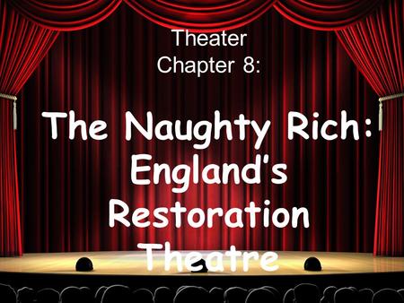 Theater Chapter 8: The Naughty Rich: England’s Restoration Theatre.