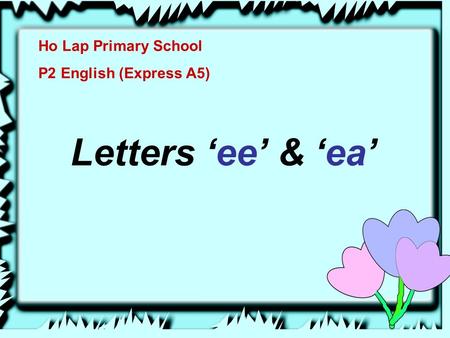 Ho Lap Primary School P2 English (Express A5) Letters ‘ee’ & ‘ea’