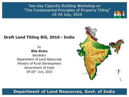 Two-day Capacity Building Workshop on “The Fundamental Principles of Property Titling” 19-20 July, 2010 Draft Land Titling Bill, 2010 - India by Rita Sinha.