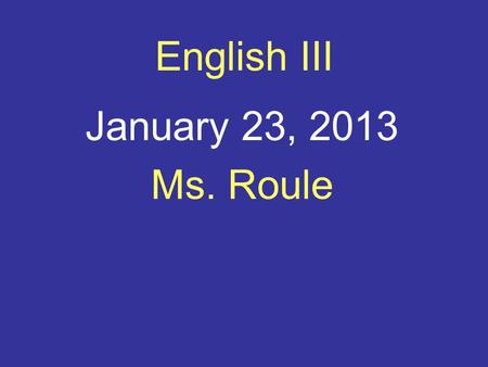 English III January 23, 2013 Ms. Roule. Bellringer- choose and explain We have never relinquished our skepticism of central authority, nor have we succumbed.