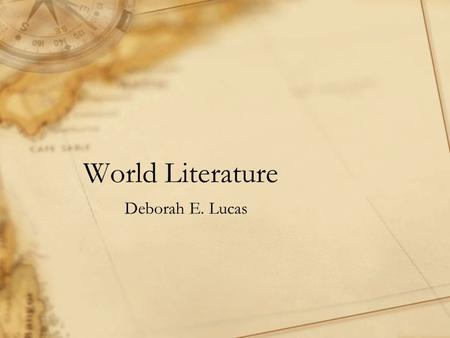 World Literature Deborah E. Lucas. This presentation provides a postcolonial, transnational, and multicultural perspective of the world through literary.