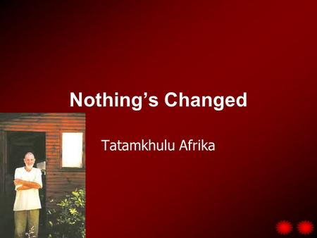 Nothing’s Changed Tatamkhulu Afrika. Tatamkhulu Africa: December 7, 1920 - December 23, 2002 T he writer and poet -- now known as the Grandfather of Afrika.