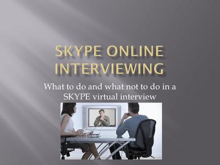 What to do and what not to do in a SKYPE virtual interview.