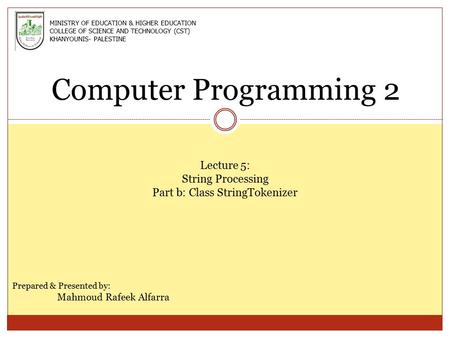 Computer Programming 2 Lecture 5: String Processing Part b: Class StringTokenizer Prepared & Presented by: Mahmoud Rafeek Alfarra MINISTRY OF EDUCATION.