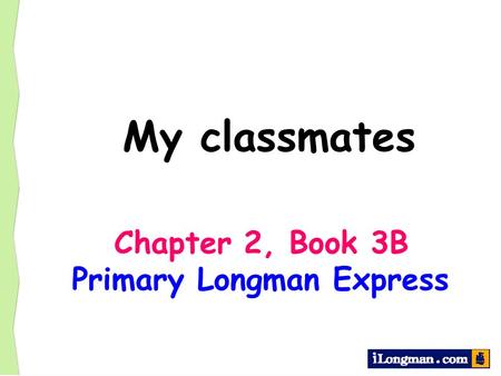 My classmates Chapter 2, Book 3B Primary Longman Express.