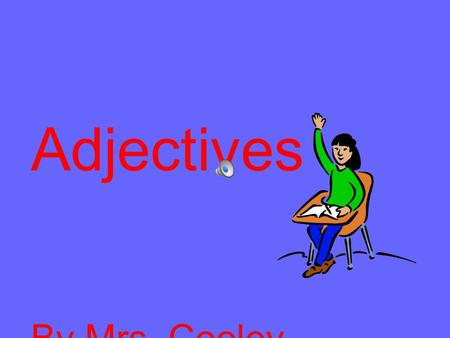 Adjectives By Mrs. Cooley Adjectives are describing words. Adjectives describe or tell about nouns.