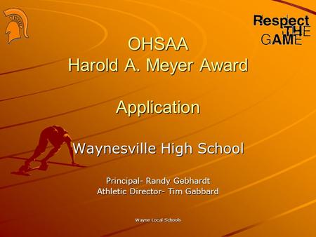 Wayne Local Schools OHSAA Harold A. Meyer Award Application Waynesville High School Principal- Randy Gebhardt Athletic Director- Tim Gabbard.