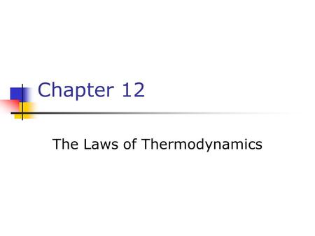 Chapter 12 The Laws of Thermodynamics. Homework, Chapter 11 1,3,5,8,13,15,21,23,31,34.