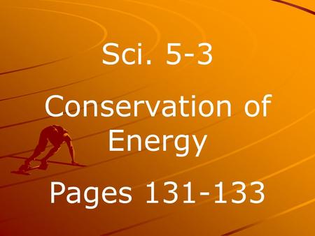 Sci. 5-3 Conservation of Energy Pages 131-133. A. Friction- a force that opposes motion between two surfaces that are touching.