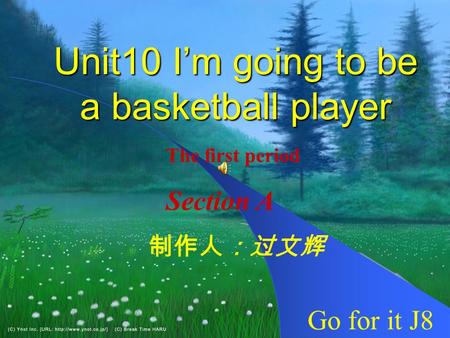 Unit10 I’m going to be a basketball player 制作人：过文辉 Go for it J8 The first period Section A.